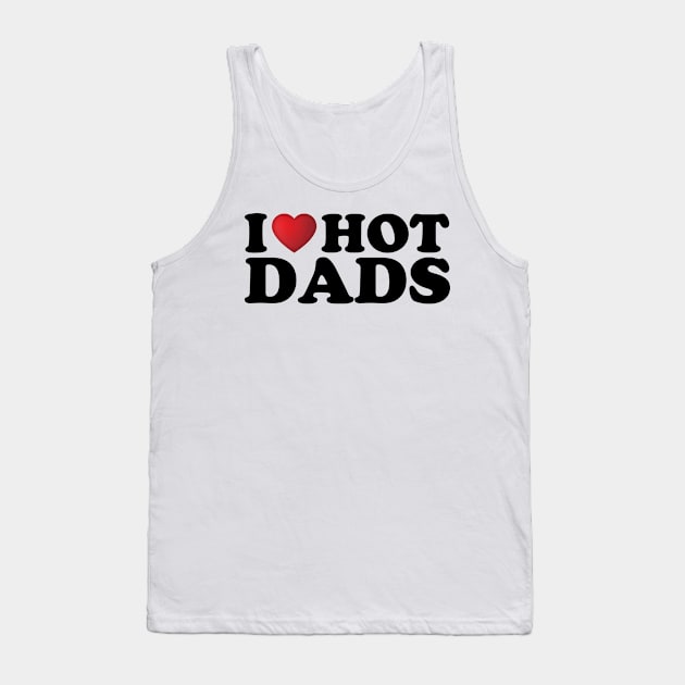 I Love Hot Dads Tank Top by DragonTees